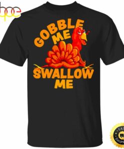 Turkey Gobble Me Swallow Me T-Shirt Family Thanksgiving Shirt Funny Turkey Graphic tee Gift