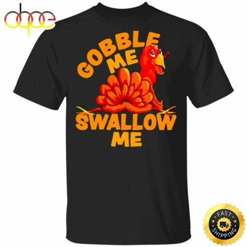 Turkey Gobble Me Swallow Me T-Shirt Family Thanksgiving Shirt Funny Turkey Graphic tee Gift