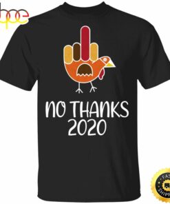 Turkey No Thanks 2020 T-Shirt Thanksgiving Shirt Ideas Middle Finger Sarcastic Tees For Unisex