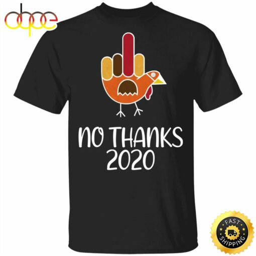 Turkey No Thanks 2020 T-Shirt Thanksgiving Shirt Ideas Middle Finger Sarcastic Tees For Unisex