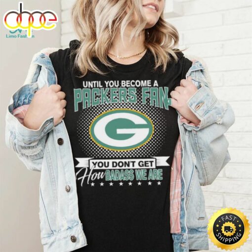 Until You Become A Nfl Fan You Don’t Get How Dabass We Are Green Bay Packers 2024 Sweatshirt