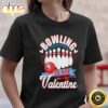 Valentines Day Shirt Bowling Is My Valentine Womens Gift4t-Shirt