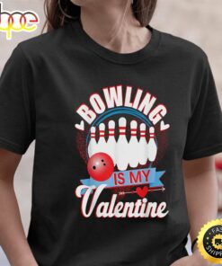 Valentines Day Shirt Bowling Is My Valentine Womens Gift4t-Shirt