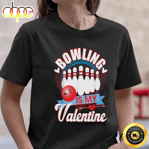 Valentines Day Shirt Bowling Is My Valentine Womens Gift4t-Shirt