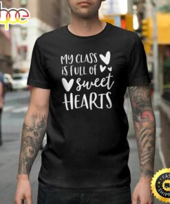 Valentines Day Teacher My Class Is Full Of Sweethearts Happy Valentines Day Unisex T-shirt