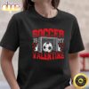 Valentines Day _ Soccer Is My Valentine T-Shirt