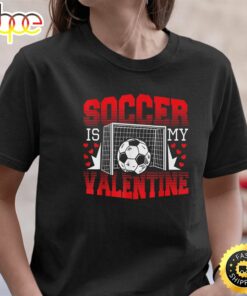 Valentines Day _ Soccer Is My Valentine T-Shirt