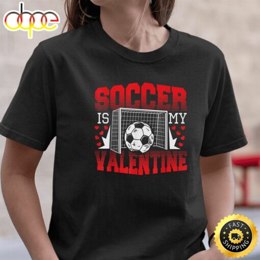 Valentines Day _ Soccer Is My Valentine T-Shirt