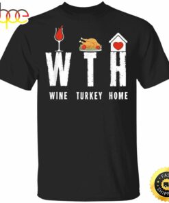 WTH Wine Turkey Home T-Shirt Quarantine Thanksgiving Shirt Funny Warning Gifts For Party Family