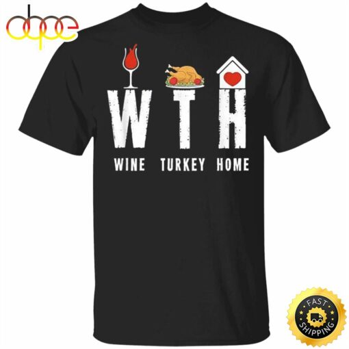 WTH Wine Turkey Home T-Shirt Quarantine Thanksgiving Shirt Funny Warning Gifts For Party Family