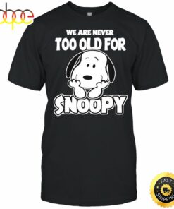 We Are Never Too Old For Snoopy T-shirt