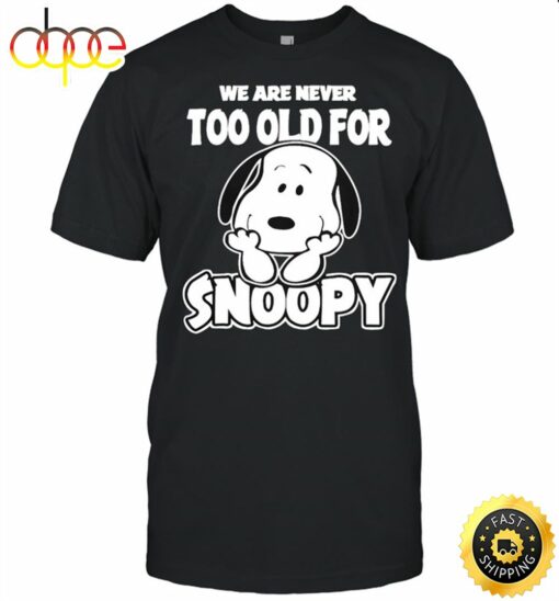 We Are Never Too Old For Snoopy T-shirt