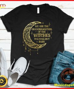 We Are The Granddaughters of the Witches You Could Not Burn T-Shirt