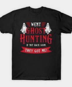 Went Ghost Hunting If Not Back Soon They Got Me T-shirt