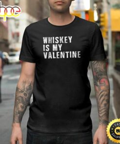 Whiskey Is My Valentine Shirts – Funny Valentine Happy Valentines Day Unisex T-shirt