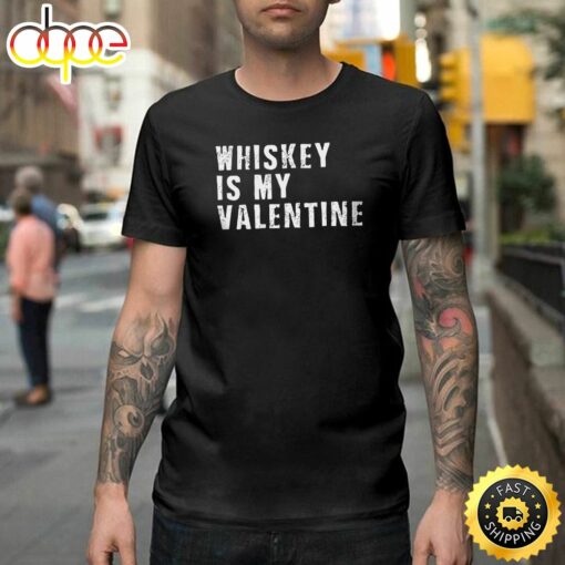 Whiskey Is My Valentine Shirts – Funny Valentine Happy Valentines Day Unisex T-shirt