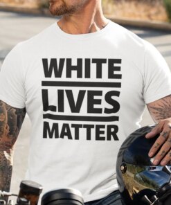 White Lives Matter T-Shirt 1 White Lives Matter T Shirt 2