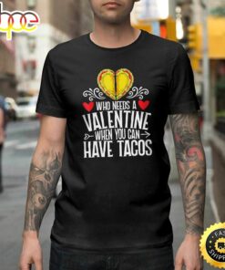 Who Needs Valentine When You Have Tacos Men Women Happy Valentines Day Unisex T-shirt