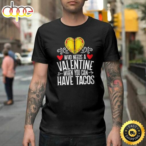 Who Needs Valentine When You Have Tacos Men Women Happy Valentines Day Unisex T-shirt