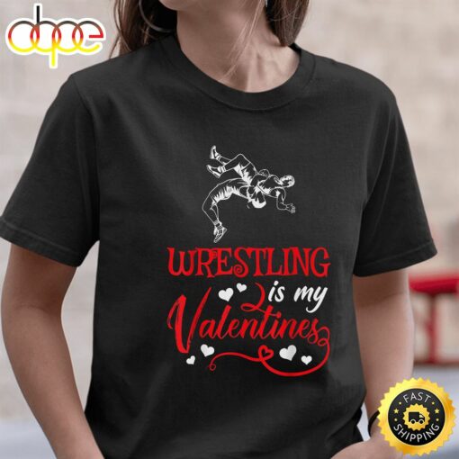 Wrestling Is My Valentine Wrestling Valentine’s Day T-Shirt