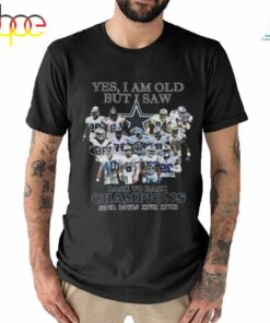Yes I Am Old But I Saw Dallas Cowboys Back To Back Champions Super Bowls Xxvii Xxviii 2024 T Shirt