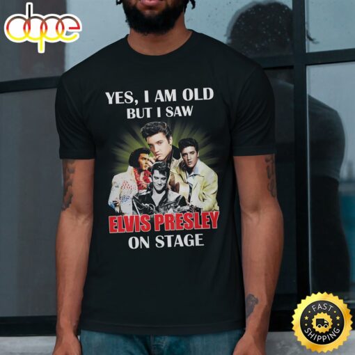 Yes I Am Old But Saw Elvis Presley On Stage Unisex T-Shirt