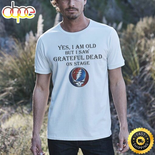 Yes I Am Old But Saw Grateful Dead On Stage Unisex T-Shirt