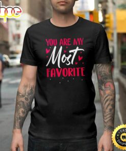 You Are My Most Favorite Shirt Valentine Heart Happy Valentines Day Unisex T-shirt