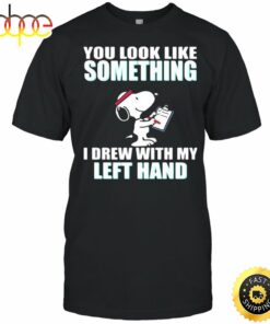 You Look Like Something I Drew With My Left Hand Snoopy Shirt – T Shirt Classic