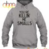 You’re Killing Me Smalls Hoodie Sweatshirt