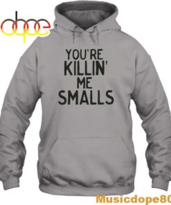 You’re Killing Me Smalls Hoodie Sweatshirt