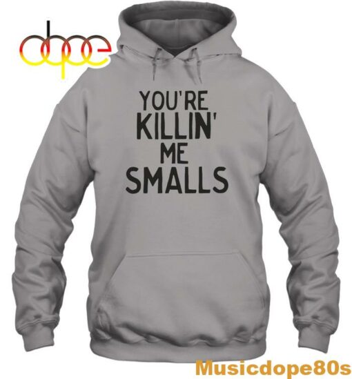 You’re Killing Me Smalls Hoodie Sweatshirt