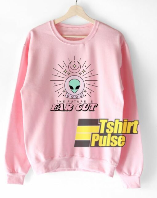 Alien Far Out sweatshirt