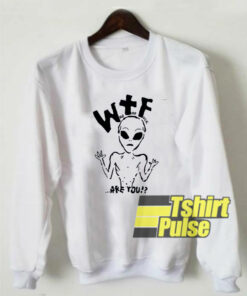 Alien WTF Are You sweatshirt