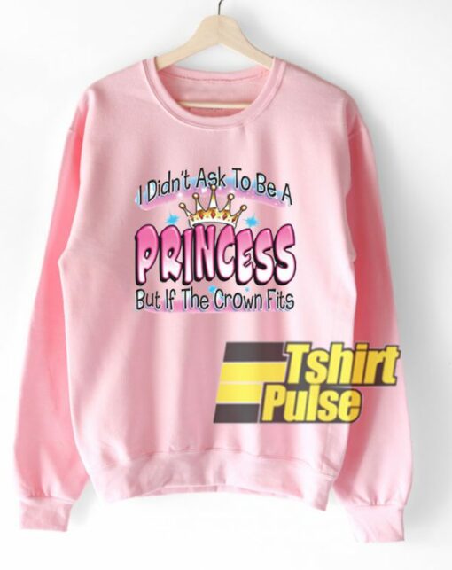 Ask To Be a Princess sweatshirt