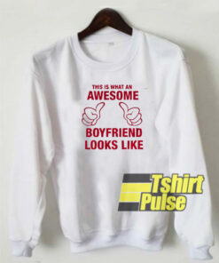 Awesome Boyfriend Looks Like sweatshirt