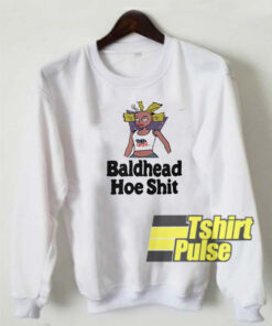 Baldhead hoe shit sweatshirt