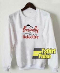 Basically Detective sweatshirt
