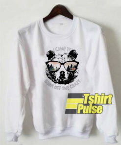 Bear I camp to burn off the crazy sweatshirt