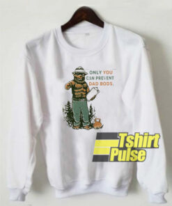 Bear Only you can prevent dad bods sweatshir