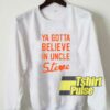 Believe In Uncle Steve sweatshirt