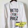 Beto For Prez sweatshirt
