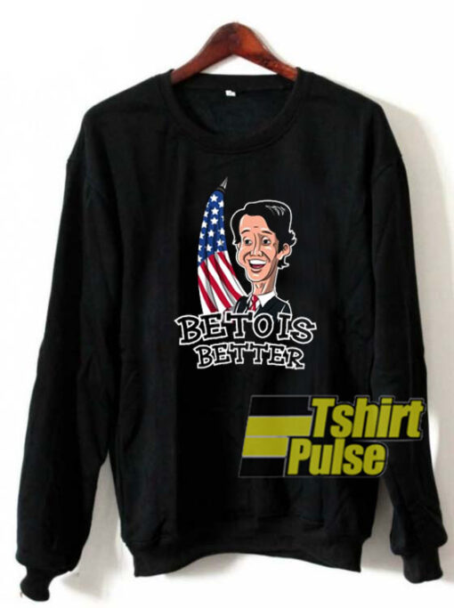 Beto Is Better sweatshirt