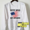 Betsy Ross Flag Not Offended sweatshirt
