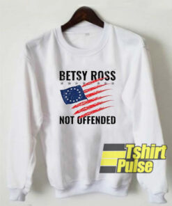Betsy Ross Flag Not Offended sweatshirt