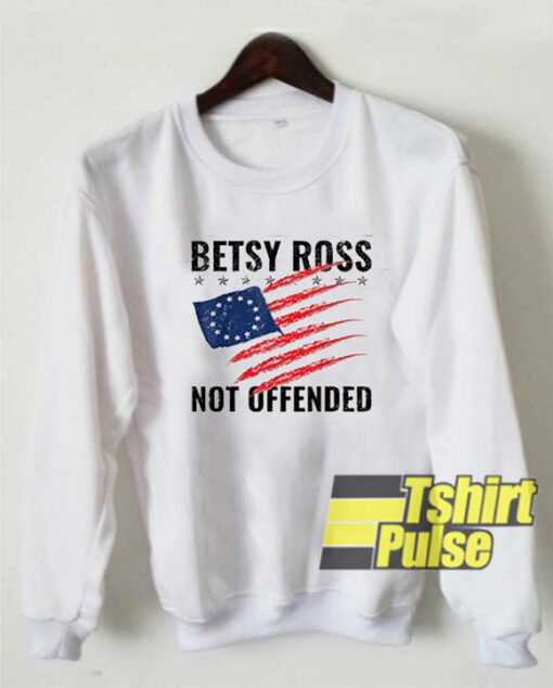 Betsy Ross Flag Not Offended sweatshirt