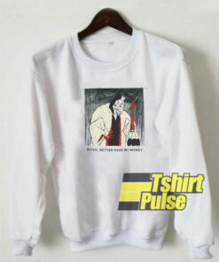 Bitch Better Have My Money sweatshirt