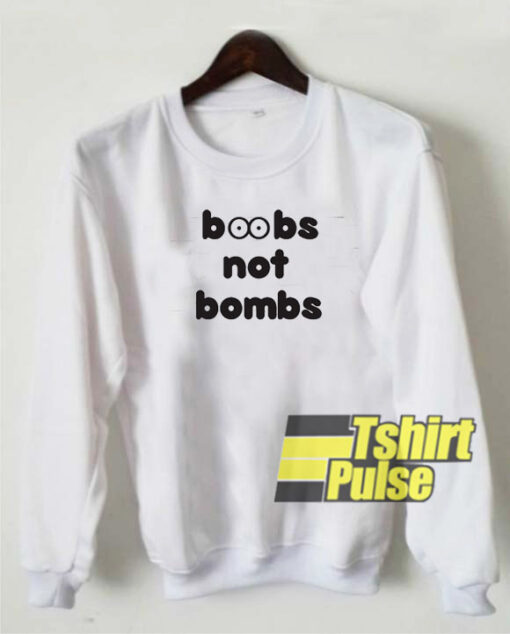 Boobs Not Bombs sweatshirt