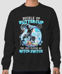 Buckle up Buttercup You Just Flipped My Witch Switch Sweatshirt Cheap