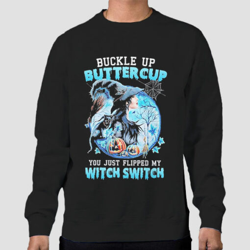 Buckle up Buttercup You Just Flipped My Witch Switch Sweatshirt Cheap